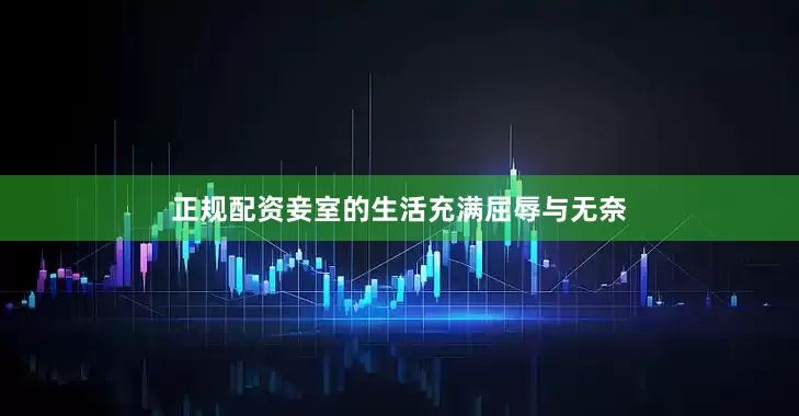 正规配资妾室的生活充满屈辱与无奈