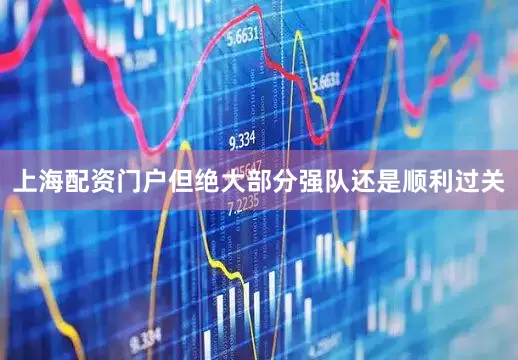 上海配资门户但绝大部分强队还是顺利过关