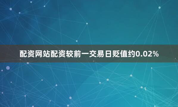 配资网站配资较前一交易日贬值约0.02%