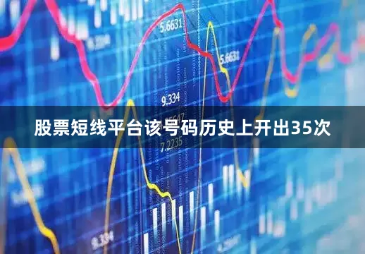 股票短线平台该号码历史上开出35次