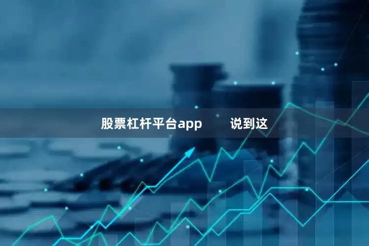 股票杠杆平台app        说到这
