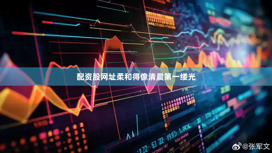 配资股网址柔和得像清晨第一缕光