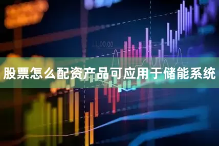 股票怎么配资产品可应用于储能系统