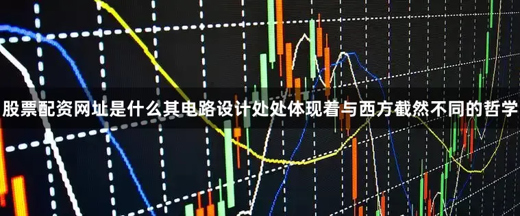 股票配资网址是什么其电路设计处处体现着与西方截然不同的哲学